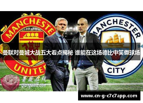 曼联对曼城大战五大看点揭秘 谁能在这场德比中笑傲球场