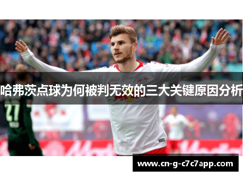 哈弗茨点球为何被判无效的三大关键原因分析 哈弗茨点球为何被判无效的三大关键原因分析