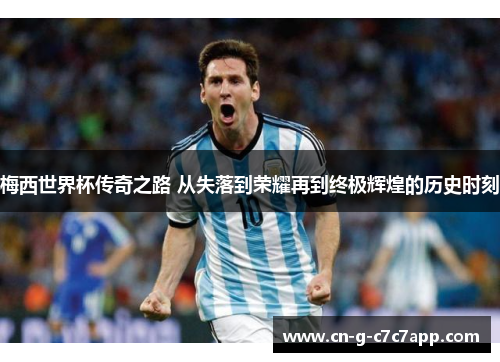 梅西世界杯传奇之路 从失落到荣耀再到终极辉煌的历史时刻 梅西世界杯传奇之路 从失落到荣耀再到终极辉煌的历史时刻