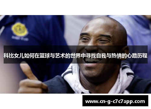 科比女儿如何在篮球与艺术的世界中寻找自我与热情的心路历程