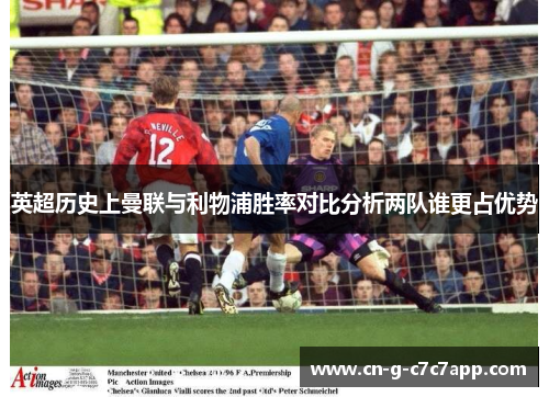 英超历史上曼联与利物浦胜率对比分析两队谁更占优势 英超历史上曼联与利物浦胜率对比分析两队谁更占优势