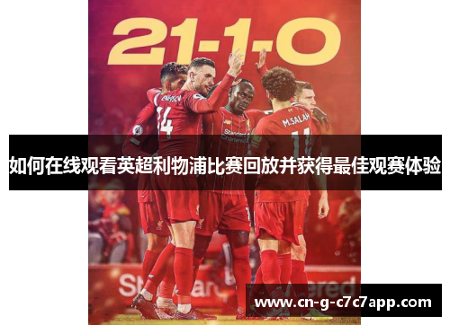 如何在线观看英超利物浦比赛回放并获得最佳观赛体验