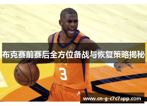 布克赛前赛后全方位备战与恢复策略揭秘 布克赛前赛后全方位备战与恢复策略揭秘