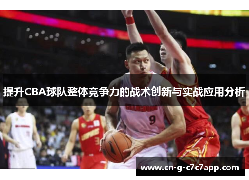 提升CBA球队整体竞争力的战术创新与实战应用分析 提升CBA球队整体竞争力的战术创新与实战应用分析