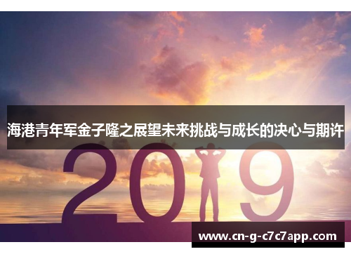 海港青年军金子隆之展望未来挑战与成长的决心与期许