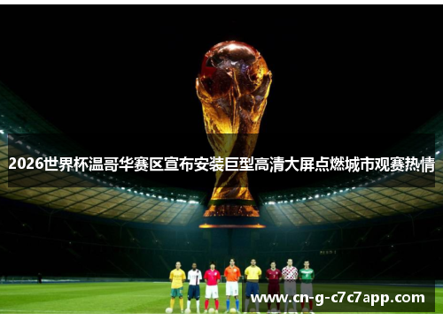 2026世界杯温哥华赛区宣布安装巨型高清大屏点燃城市观赛热情 2026世界杯温哥华赛区宣布安装巨型高清大屏点燃城市观赛热情