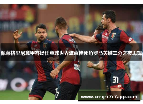 佩莱格里尼意甲客场任意球世界波直挂死角罗马关键三分之夜再现