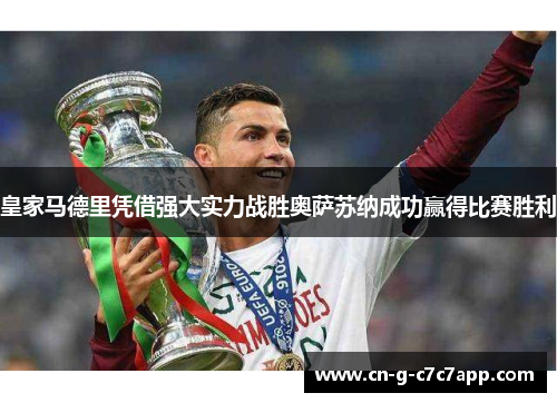 皇家马德里凭借强大实力战胜奥萨苏纳成功赢得比赛胜利