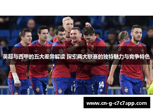 英超与西甲的五大差异解读 探索两大联赛的独特魅力与竞争特色 英超与西甲的五大差异解读 探索两大联赛的独特魅力与竞争特色